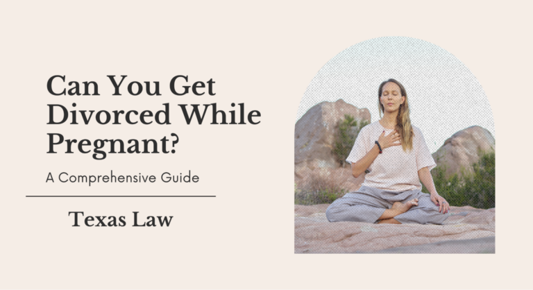 Can you get divorced while pregnant in Texas?