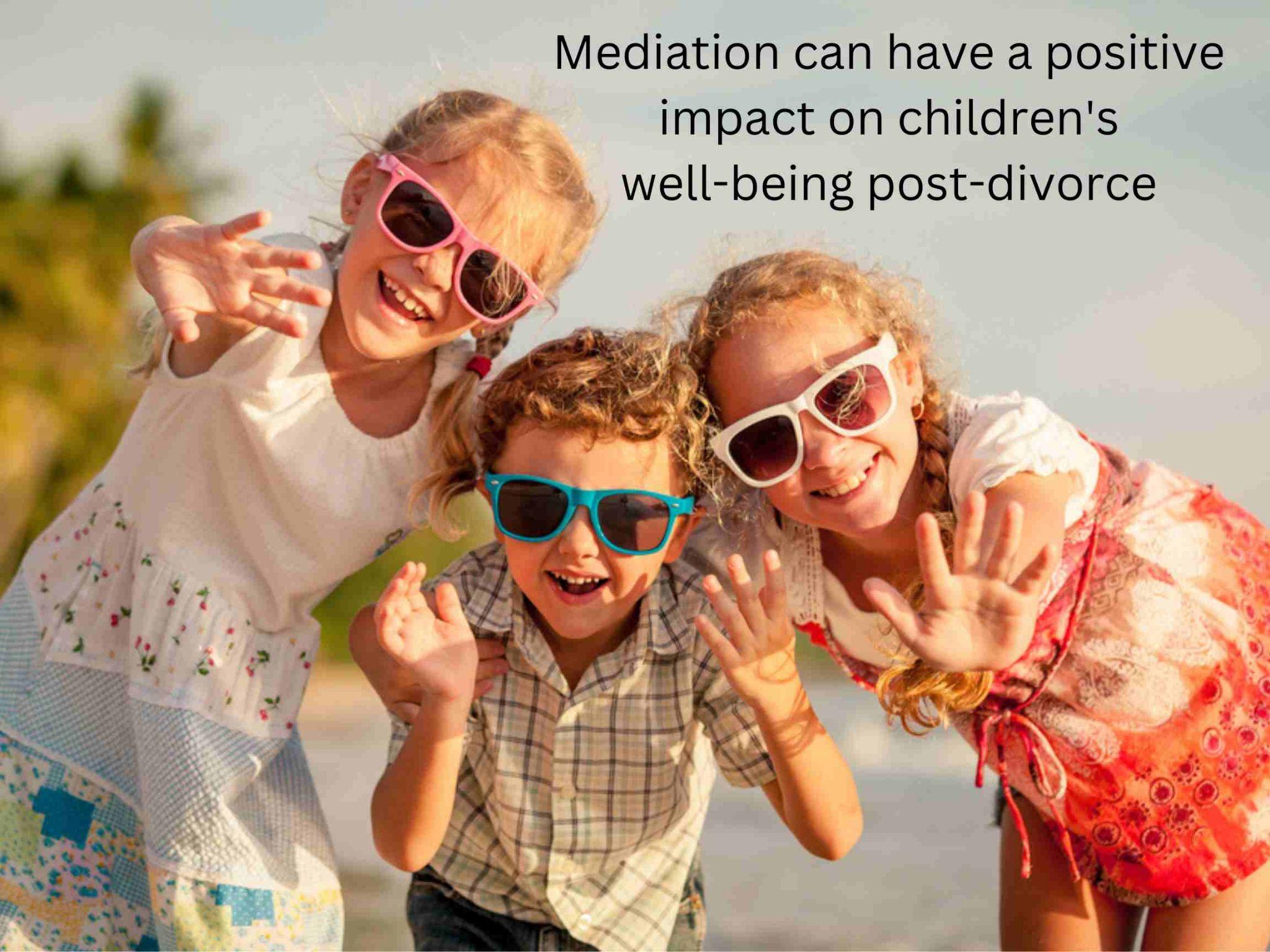 Three children wearing sunglasses smile and wave at the camera on a sunny day. Text on the image reads, "Mediation can have a positive impact on children's well-being post-divorce, offering a peaceful path forward.