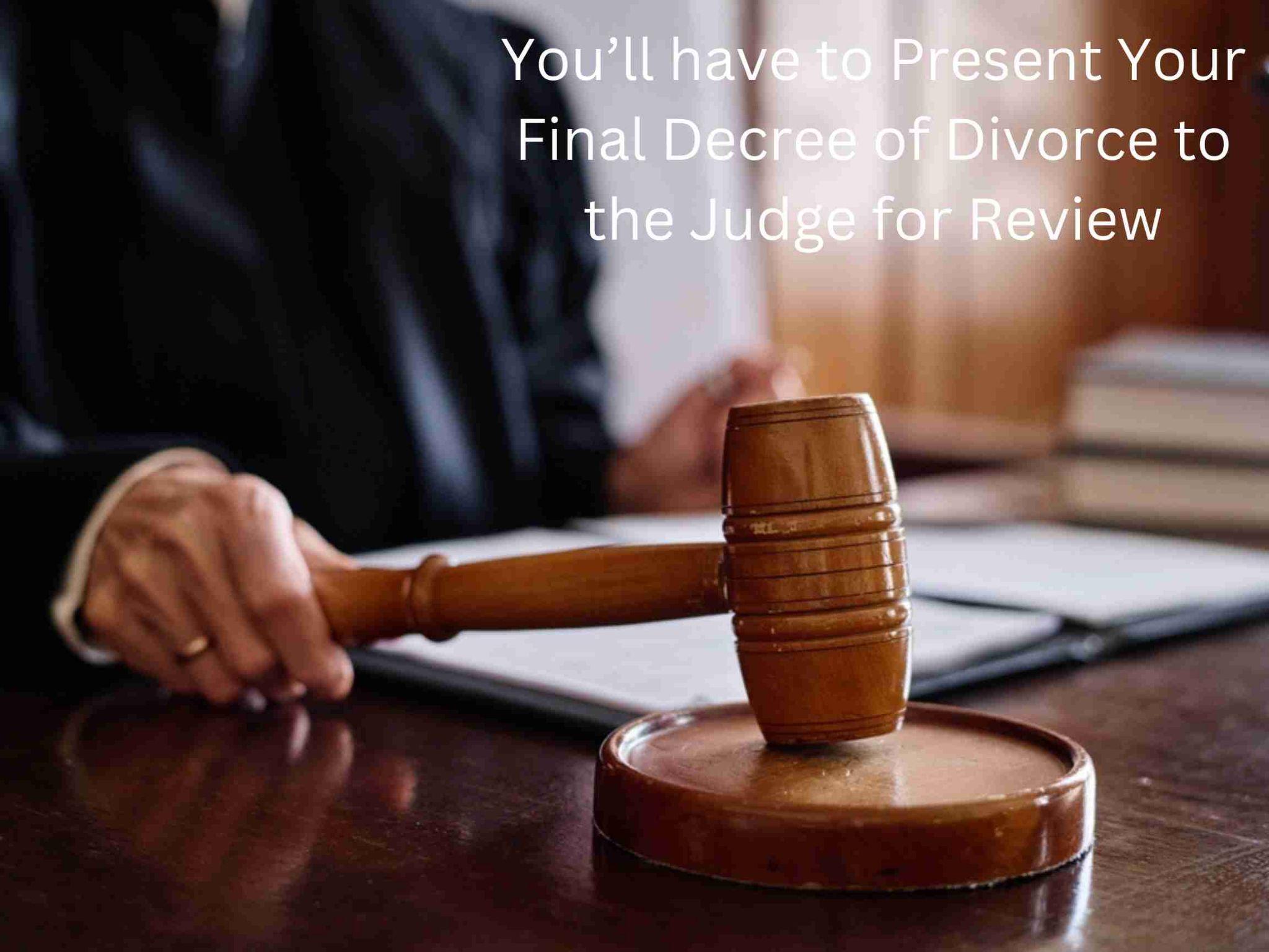 A judge holding a gavel next to a document with the text, “You’ll have to Present Your Final Decree of Divorce for Review,” .