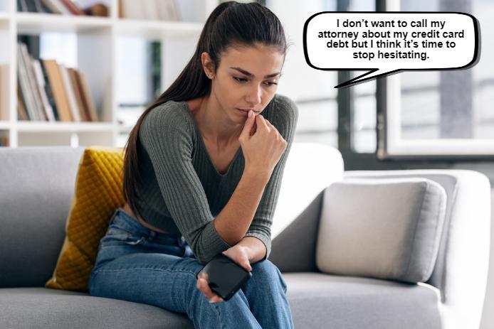 A woman sits on a couch holding a phone, looking thoughtful. A speech bubble reads, "I don't want to call my attorney for credit card debt, but I think it's time to stop hesitating.