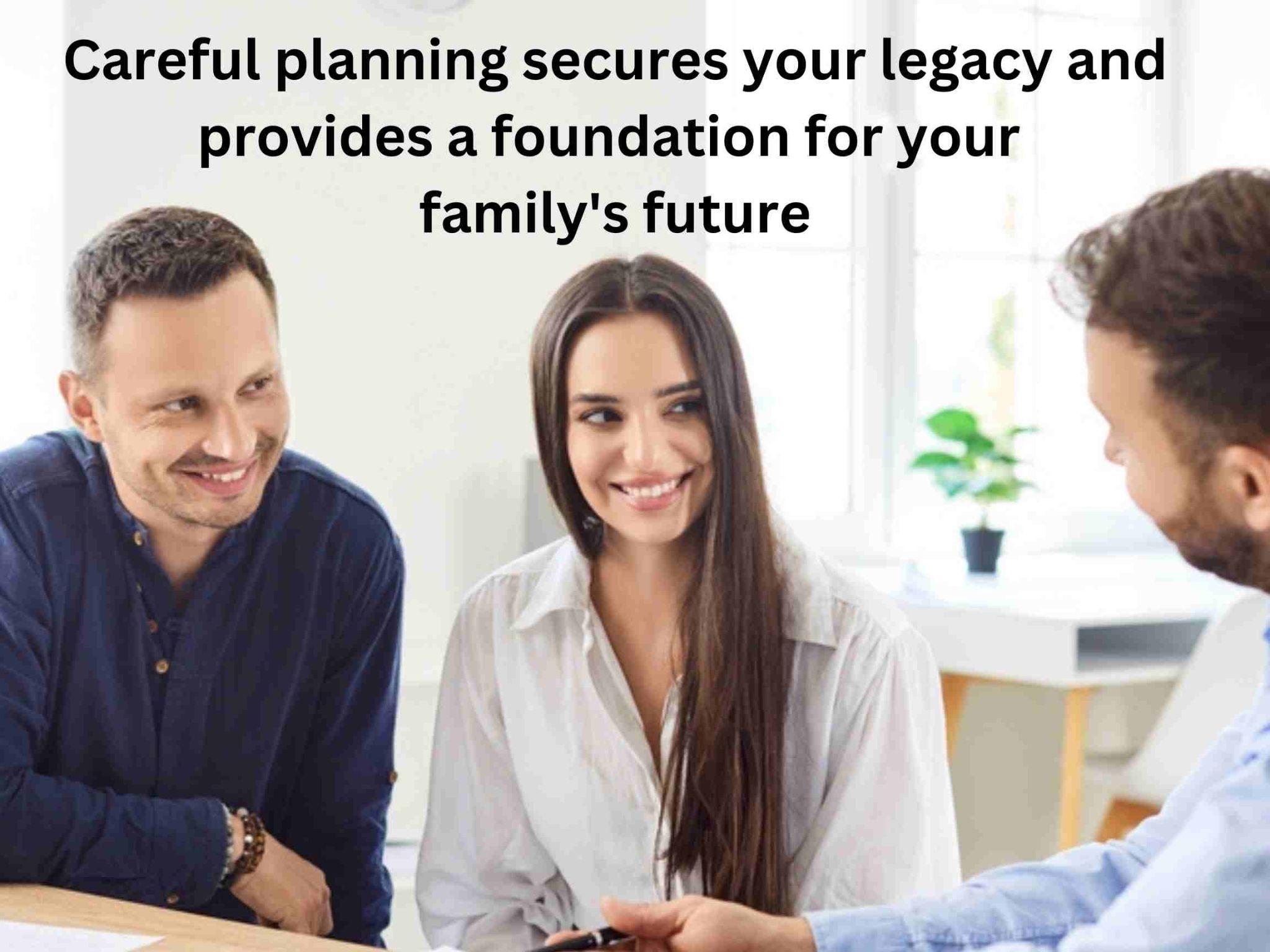 Three people sit at a table, one holding a pen and paper. Text above reads, "Careful estate planning secures your legacy and provides a foundation for your family's future.