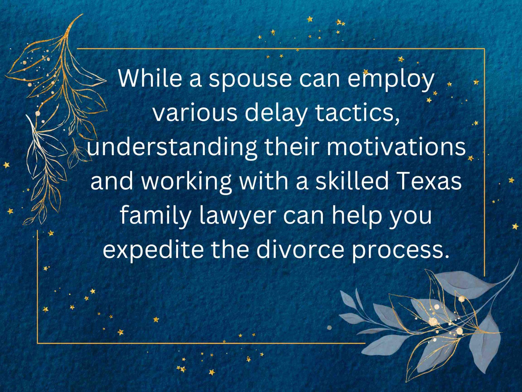 Text on a blue background with decorative foliage reads: By recognizing their delay tactics and working with a skilled Texas family lawyer, you can expedite the process effectively.