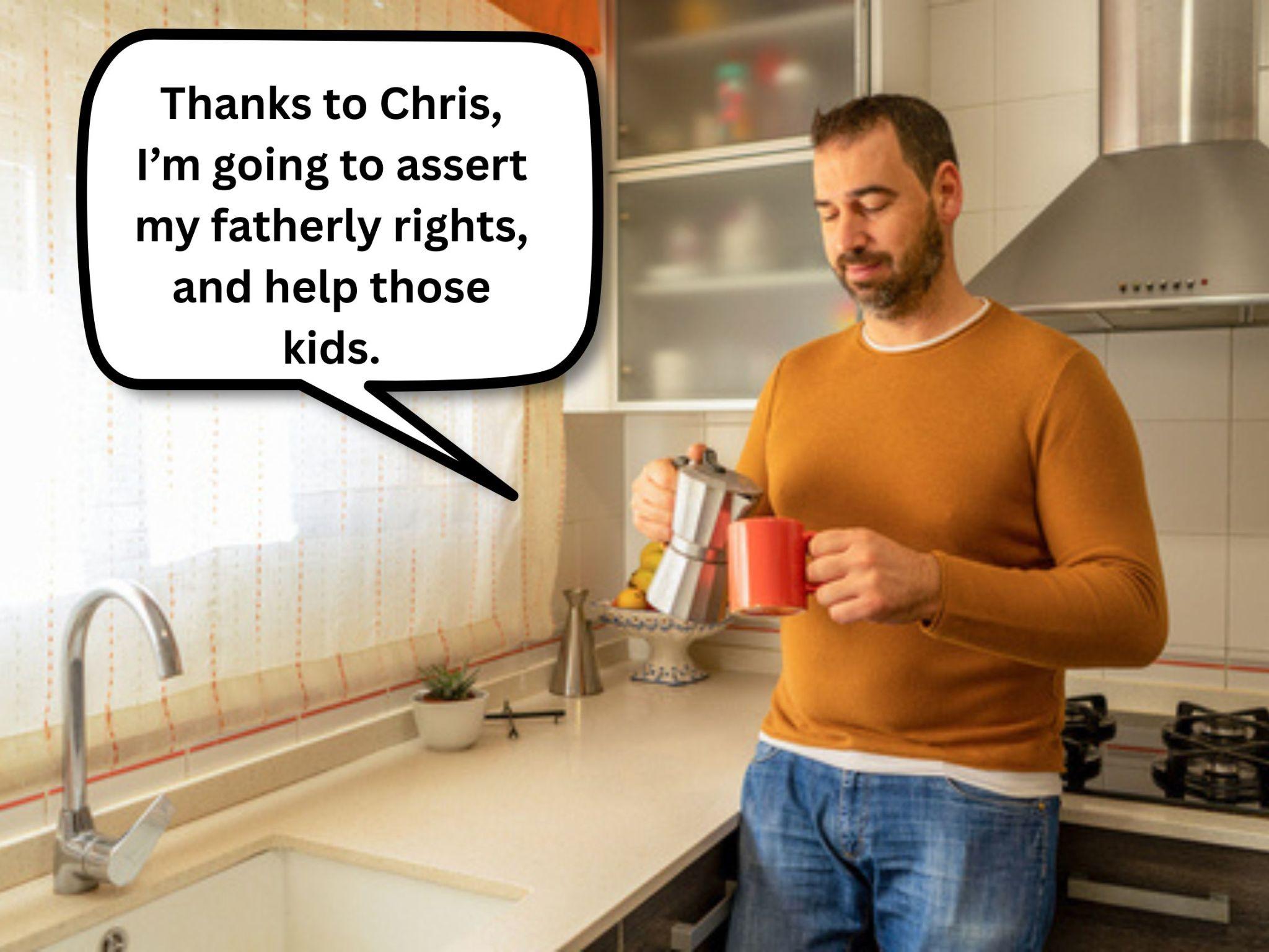 A man in a kitchen pours coffee, with a speech bubble saying he will assert his parental rights in Texas and help the kids, thanking someone named Chris.